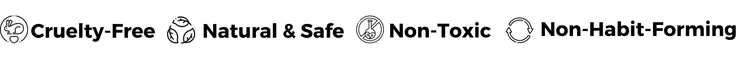 Cruelty-Free. Natural & Safe. Non-Toxic. Non-Habit-Forming.